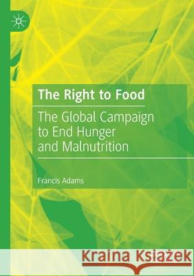 The Right to Food: The Global Campaign to End Hunger and Malnutrition Adams, Francis 9783030602574