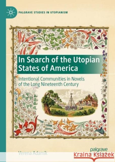 In Search of the Utopian States of America: Intentional Communities in Novels of the Long Nineteenth Century Adamik, Verena 9783030602789 Palgrave MacMillan