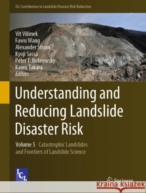 Understanding and Reducing Landslide Disaster Risk: Volume 5 Catastrophic Landslides and Frontiers of Landslide Science Vil Fawu Wang Alexander Strom 9783030603182