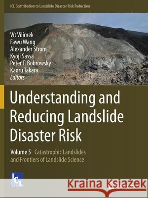 Understanding and Reducing Landslide Disaster Risk: Volume 5 Catastrophic Landslides and Frontiers of Landslide Science Vil Fawu Wang Alexander Strom 9783030603212