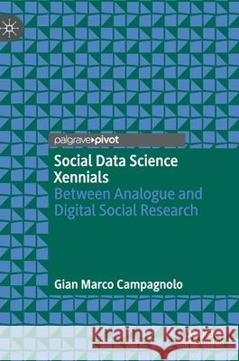 Social Data Science Xennials: Between Analogue and Digital Social Research Gian Marco Campagnolo 9783030603571 Palgrave MacMillan
