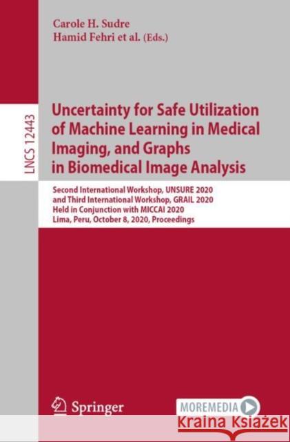 Uncertainty for Safe Utilization of Machine Learning in Medical Imaging, and Graphs in Biomedical Image Analysis: Second International Workshop, Unsur Carole H. Sudre Hamid Fehri Tal Arbel 9783030603649