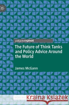 The Future of Think Tanks and Policy Advice Around the World James McGann 9783030603786