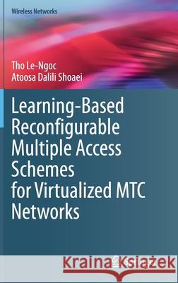 Learning-Based Reconfigurable Multiple Access Schemes for Virtualized Mtc Networks Tho Le-Ngoc Atoosa Dalil 9783030603816 Springer