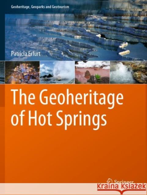 The Geoheritage of Hot Springs Patricia Erfurt 9783030604653