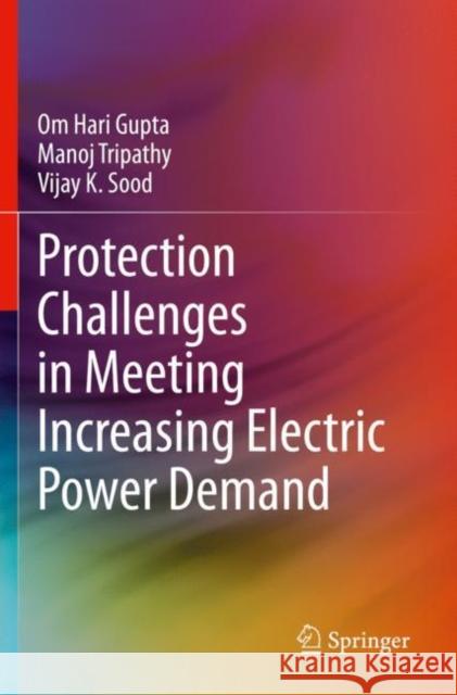 Protection Challenges in Meeting Increasing Electric Power Demand Om Hari Gupta, Manoj Tripathy, Vijay K. Sood 9783030605025 Springer International Publishing