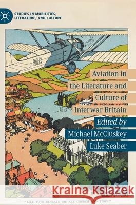 Aviation in the Literature and Culture of Interwar Britain Michael McCluskey Luke Seaber 9783030605544 Palgrave MacMillan