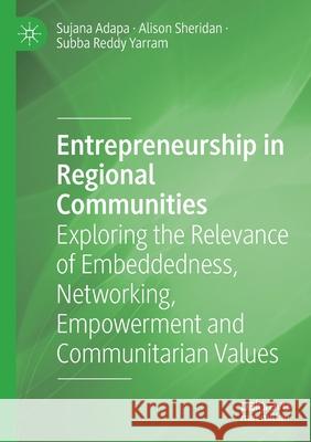 Entrepreneurship in Regional Communities: Exploring the Relevance of Embeddedness, Networking, Empowerment and Communitarian Values Adapa, Sujana 9783030605612