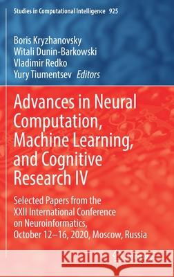 Advances in Neural Computation, Machine Learning, and Cognitive Research IV: Selected Papers from the XXII International Conference on Neuroinformatic Boris Kryzhanovsky Witali Dunin-Barkowski Vladimir Redko 9783030605766 Springer