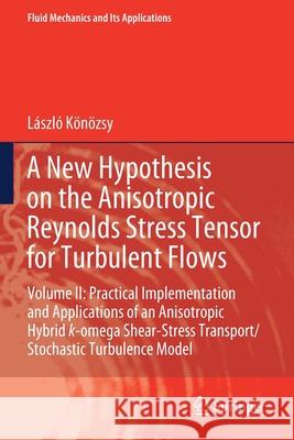 A New Hypothesis on the Anisotropic Reynolds Stress Tensor for Turbulent Flows: Volume II: Practical Implementation and Applications of an Anisotropic K 9783030606053 Springer