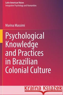 Psychological Knowledge and Practices in Brazilian Colonial Culture Marina Massimi 9783030606473 Springer