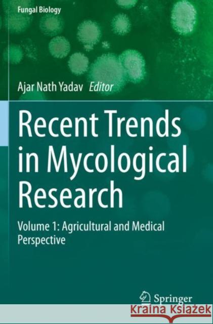 Recent Trends in Mycological Research: Volume 1: Agricultural and Medical Perspective Yadav, Ajar Nath 9783030606619