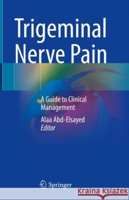 Trigeminal Nerve Pain: A Guide to Clinical Management Alaa Abd-Elsayed 9783030606862 Springer