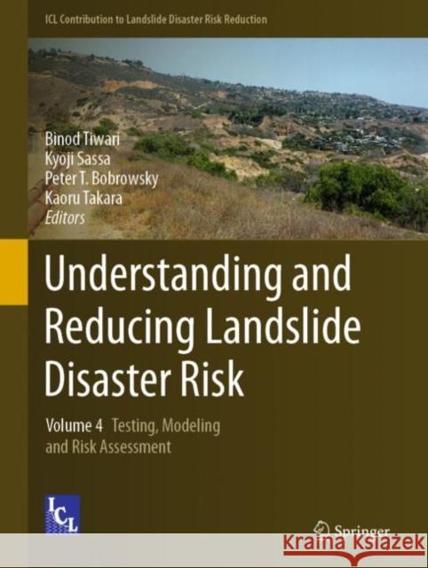 Understanding and Reducing Landslide Disaster Risk: Volume 4 Testing, Modeling and Risk Assessment Binod Tiwari Kyoji Sassa Peter T. Bobrowsky 9783030607050