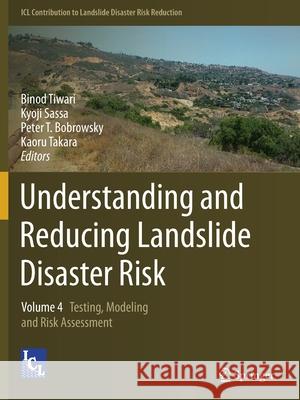 Understanding and Reducing Landslide Disaster Risk: Volume 4 Testing, Modeling and Risk Assessment Binod Tiwari Kyoji Sassa Peter T. Bobrowsky 9783030607081