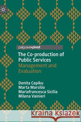 The Co-Production of Public Services: Management and Evaluation Denita Cepiku Marta Marsilio Mariafrancesca Sicilia 9783030607098 Palgrave MacMillan