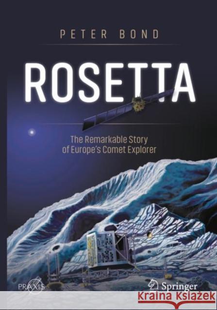 Rosetta: The Remarkable Story of Europe's Comet Explorer Peter Bond 9783030607197