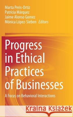 Progress in Ethical Practices of Businesses: A Focus on Behavioral Interactions Marta Peris-Ortiz Patricia M 9783030607265 Springer