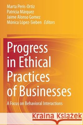 Progress in Ethical Practices of Businesses: A Focus on Behavioral Interactions Marta Peris-Ortiz Patricia M 9783030607296 Springer