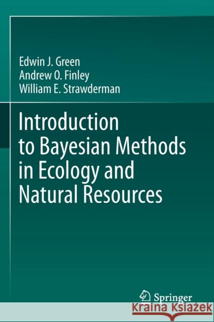 Introduction to Bayesian Methods in Ecology and Natural Resources Edwin J. Green, Andrew O. Finley, William E. Strawderman 9783030607524 Springer International Publishing