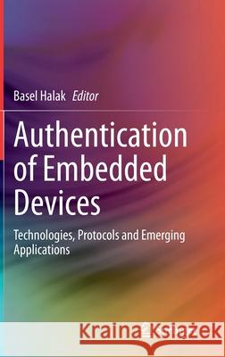 Authentication of Embedded Devices: Technologies, Protocols and Emerging Applications Basel Halak 9783030607685 Springer