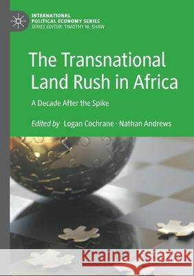 The Transnational Land Rush in Africa: A Decade After the Spike Logan Cochrane Nathan Andrews 9783030607913 Palgrave MacMillan