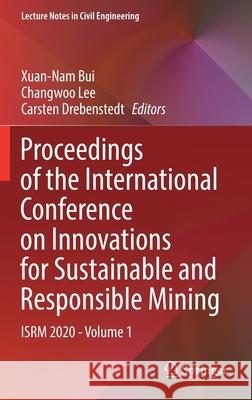 Proceedings of the International Conference on Innovations for Sustainable and Responsible Mining: Isrm 2020 - Volume 1 Xuan-Nam Bui Changwoo Lee Carsten Drebenstedt 9783030608385 Springer