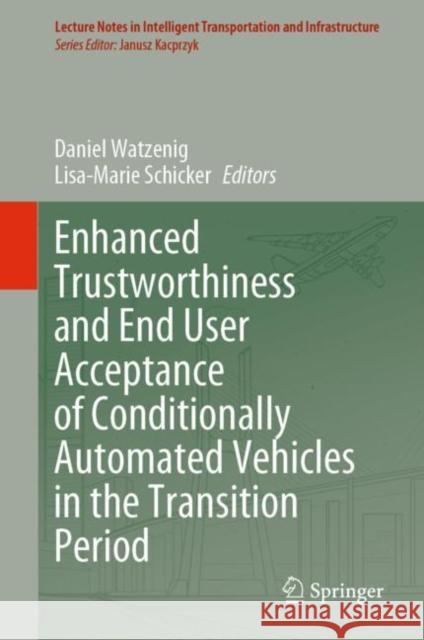 Enhanced Trustworthiness and End User Acceptance of Conditionally Automated Vehicles in the Transition Period Daniel Watzenig Lisa-Marie Schicker 9783030608606