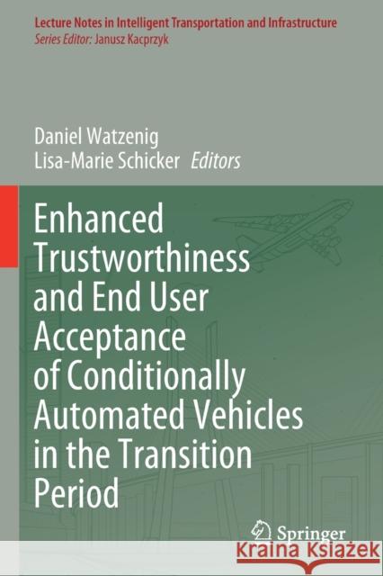 Enhanced Trustworthiness and End User Acceptance of Conditionally Automated Vehicles in the Transition Period Daniel Watzenig Lisa-Marie Schicker 9783030608637