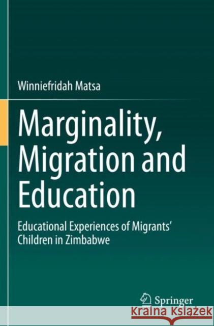 Marginality, Migration and Education: Educational Experiences of Migrants' Children in Zimbabwe Matsa, Winniefridah 9783030608750 Springer International Publishing