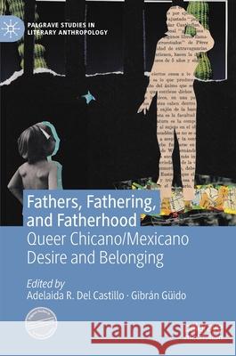 Fathers, Fathering, and Fatherhood: Queer Chicano/Mexicano Desire and Belonging Adelaida R. De Gibr 9783030608767 Palgrave MacMillan
