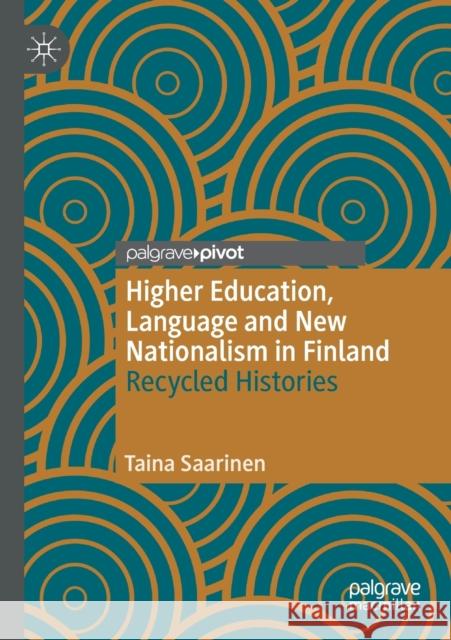 Higher Education, Language and New Nationalism in Finland: Recycled Histories Saarinen, Taina 9783030609047