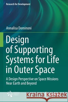 Design of Supporting Systems for Life in Outer Space: A Design Perspective on Space Missions Near Earth and Beyond Dominoni, Annalisa 9783030609443 Springer International Publishing