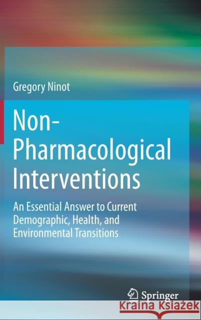 Non-Pharmacological Interventions: An Essential Answer to Current Demographic, Health, and Environmental Transitions Gregory Ninot 9783030609702 Springer