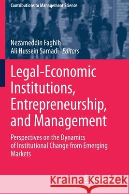 Legal-Economic Institutions, Entrepreneurship, and Management: Perspectives on the Dynamics of Institutional Change from Emerging Markets Nezameddin Faghih Ali Hussein Samadi 9783030609801