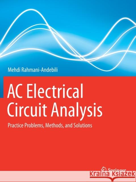 AC Electrical Circuit Analysis: Practice Problems, Methods, and Solutions Mehdi Rahmani-Andebili 9783030609887 Springer