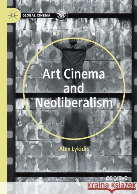 Art Cinema and Neoliberalism Alex Lykidis 9783030610081 Springer International Publishing