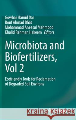 Microbiota and Biofertilizers, Vol 2: Ecofriendly Tools for Reclamation of Degraded Soil Environs Gowhar Hamid Dar Rouf Ahmad Bhat Mohammad Aneesul Mehmood 9783030610098 Springer