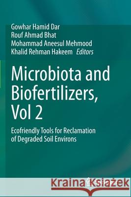 Microbiota and Biofertilizers, Vol 2: Ecofriendly Tools for Reclamation of Degraded Soil Environs Gowhar Hamid Dar Rouf Ahmad Bhat Mohammad Aneesul Mehmood 9783030610128 Springer