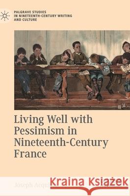 Living Well with Pessimism in Nineteenth-Century France Joseph Acquisto 9783030610135 Palgrave MacMillan