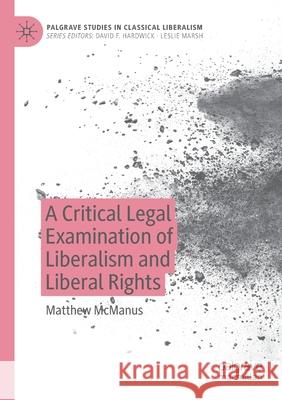 A Critical Legal Examination of Liberalism and Liberal Rights Matthew McManus 9783030610272 Palgrave MacMillan