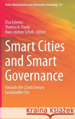 Smart Cities and Smart Governance: Towards the 22nd Century Sustainable City Elsa Estevez Theresa A. Pardo Hans Jochen Scholl 9783030610326