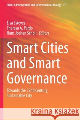 Smart Cities and Smart Governance: Towards the 22nd Century Sustainable City Elsa Estevez Theresa A. Pardo Hans Jochen Scholl 9783030610357