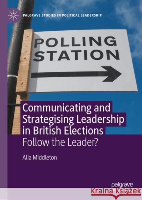 Communicating and Strategising Leadership in British Elections: Follow the Leader? Alia Middleton 9783030610661 Palgrave MacMillan