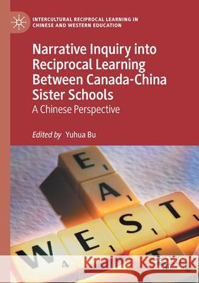 Narrative Inquiry Into Reciprocal Learning Between Canada-China Sister Schools: A Chinese Perspective Bu, Yuhua 9783030610876 Springer International Publishing