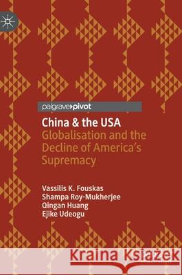 China & the USA: Globalisation and the Decline of America's Supremacy Vassilis K. Fouskas Shampa Roy-Mukherjee Qingan Huang 9783030610968