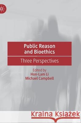 Public Reason and Bioethics: Three Perspectives Hon-Lam Li Michael Campbell 9783030611699 Palgrave MacMillan