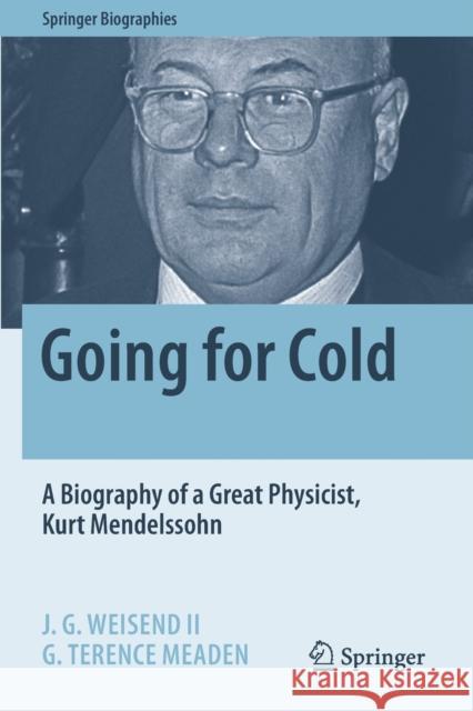 Going for Cold: A Biography of a Great Physicist, Kurt Mendelssohn J. G., II Weisend G. Terence Meaden 9783030612016