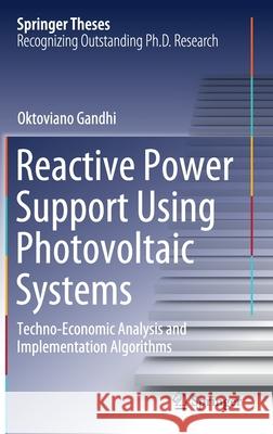 Reactive Power Support Using Photovoltaic Systems: Techno-Economic Analysis and Implementation Algorithms Oktoviano Gandhi 9783030612504 Springer