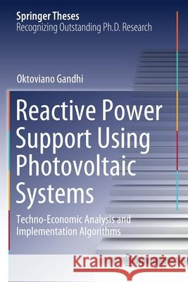 Reactive Power Support Using Photovoltaic Systems: Techno-Economic Analysis and Implementation Algorithms Gandhi, Oktoviano 9783030612535 Springer International Publishing